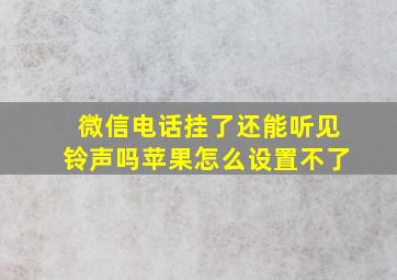 微信电话挂了还能听见铃声吗苹果怎么设置不了