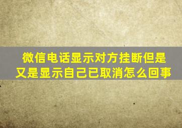 微信电话显示对方挂断但是又是显示自己已取消怎么回事