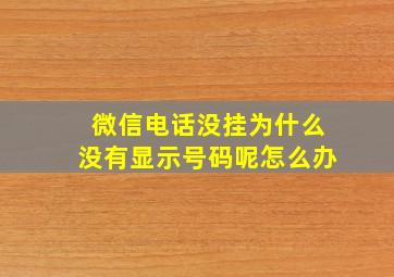 微信电话没挂为什么没有显示号码呢怎么办