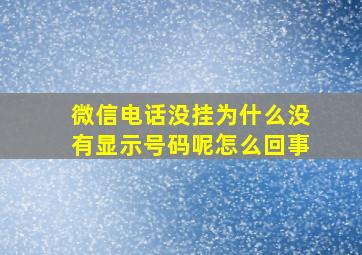 微信电话没挂为什么没有显示号码呢怎么回事