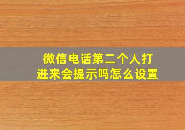 微信电话第二个人打进来会提示吗怎么设置