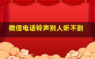 微信电话铃声别人听不到