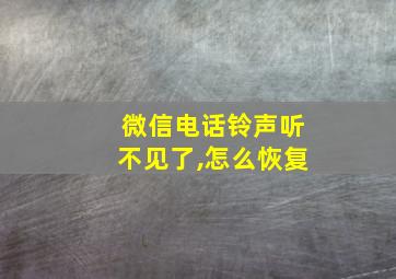 微信电话铃声听不见了,怎么恢复