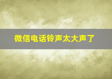 微信电话铃声太大声了