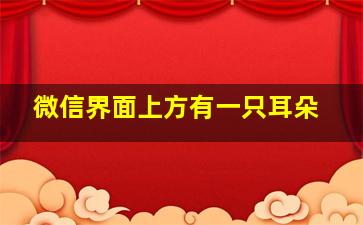 微信界面上方有一只耳朵