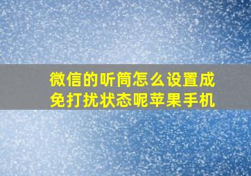 微信的听筒怎么设置成免打扰状态呢苹果手机