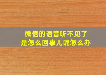 微信的语音听不见了是怎么回事儿呢怎么办