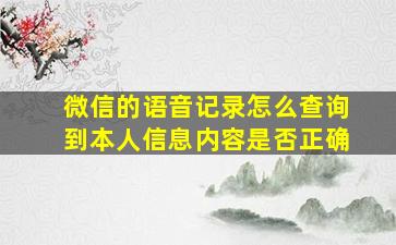 微信的语音记录怎么查询到本人信息内容是否正确