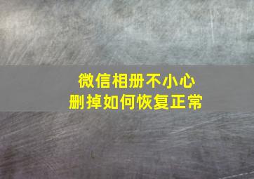 微信相册不小心删掉如何恢复正常