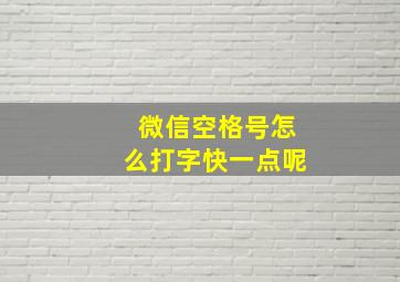 微信空格号怎么打字快一点呢