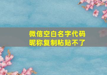 微信空白名字代码昵称复制粘贴不了