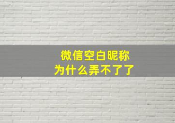 微信空白昵称为什么弄不了了