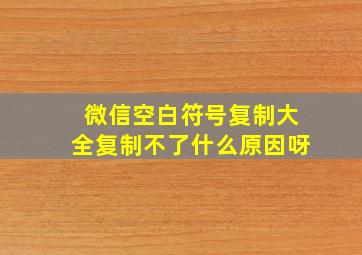 微信空白符号复制大全复制不了什么原因呀