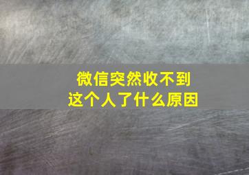 微信突然收不到这个人了什么原因