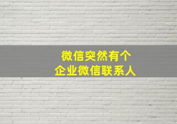 微信突然有个企业微信联系人