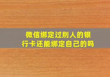 微信绑定过别人的银行卡还能绑定自己的吗