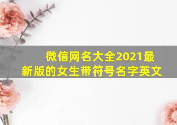 微信网名大全2021最新版的女生带符号名字英文