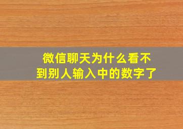 微信聊天为什么看不到别人输入中的数字了