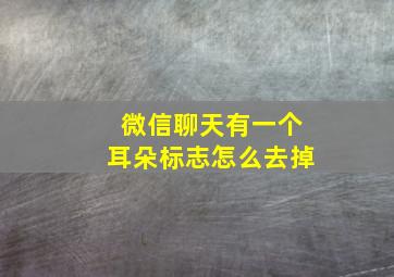 微信聊天有一个耳朵标志怎么去掉