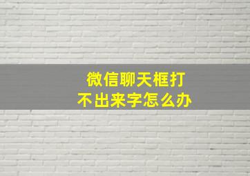 微信聊天框打不出来字怎么办