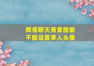 微信聊天背景图能不能设置单人头像