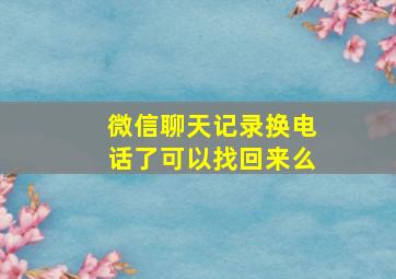 微信聊天记录换电话了可以找回来么