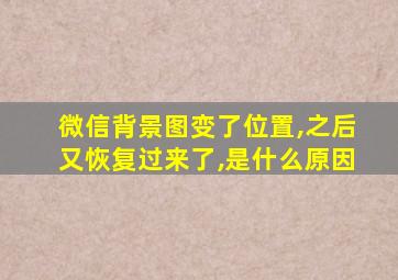 微信背景图变了位置,之后又恢复过来了,是什么原因