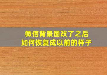 微信背景图改了之后如何恢复成以前的样子