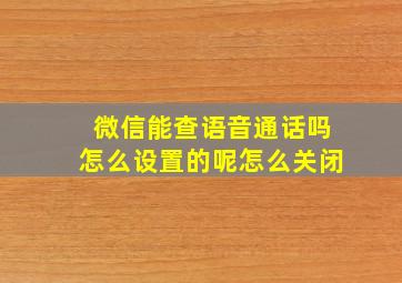 微信能查语音通话吗怎么设置的呢怎么关闭