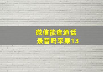 微信能查通话录音吗苹果13