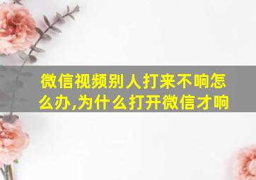 微信视频别人打来不响怎么办,为什么打开微信才响