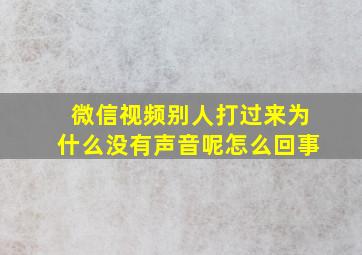 微信视频别人打过来为什么没有声音呢怎么回事