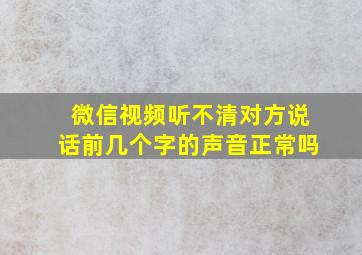 微信视频听不清对方说话前几个字的声音正常吗