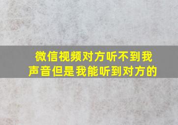 微信视频对方听不到我声音但是我能听到对方的