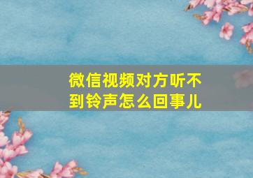 微信视频对方听不到铃声怎么回事儿