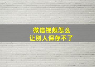 微信视频怎么让别人保存不了