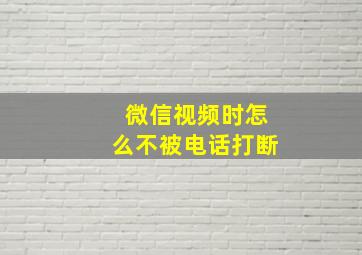 微信视频时怎么不被电话打断