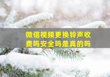 微信视频更换铃声收费吗安全吗是真的吗