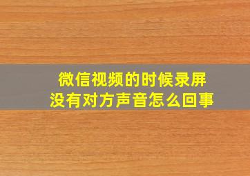 微信视频的时候录屏没有对方声音怎么回事