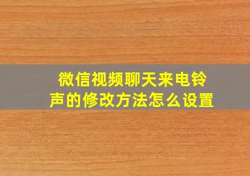 微信视频聊天来电铃声的修改方法怎么设置