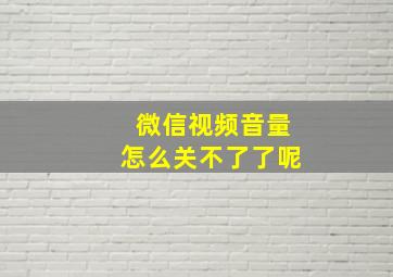 微信视频音量怎么关不了了呢