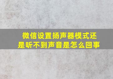 微信设置扬声器模式还是听不到声音是怎么回事