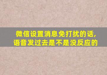 微信设置消息免打扰的话,语音发过去是不是没反应的