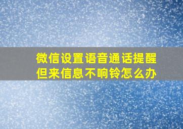 微信设置语音通话提醒但来信息不响铃怎么办