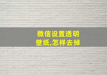 微信设置透明壁纸,怎样去掉