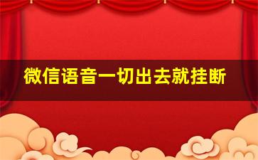 微信语音一切出去就挂断