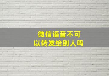 微信语音不可以转发给别人吗