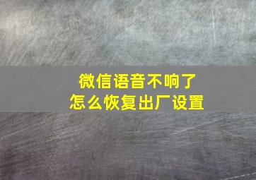 微信语音不响了怎么恢复出厂设置