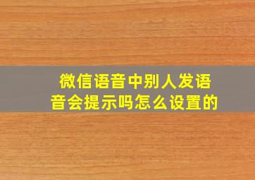 微信语音中别人发语音会提示吗怎么设置的