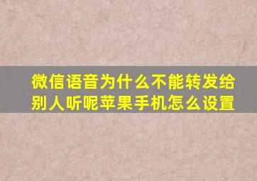 微信语音为什么不能转发给别人听呢苹果手机怎么设置